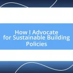 How I Advocate for Sustainable Building Policies