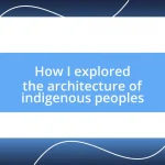 How I explored the architecture of indigenous peoples