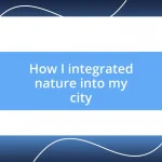 How I integrated nature into my city