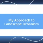 My Approach to Landscape Urbanism