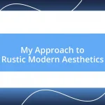 My Approach to Rustic Modern Aesthetics