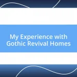 My Experience with Gothic Revival Homes