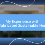 My Experience with Prefabricated Sustainable Homes