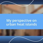 My perspective on urban heat islands