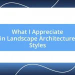 What I Appreciate in Landscape Architecture Styles