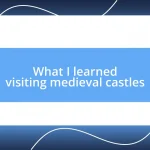 What I learned visiting medieval castles