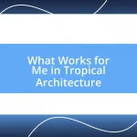 What Works for Me in Tropical Architecture