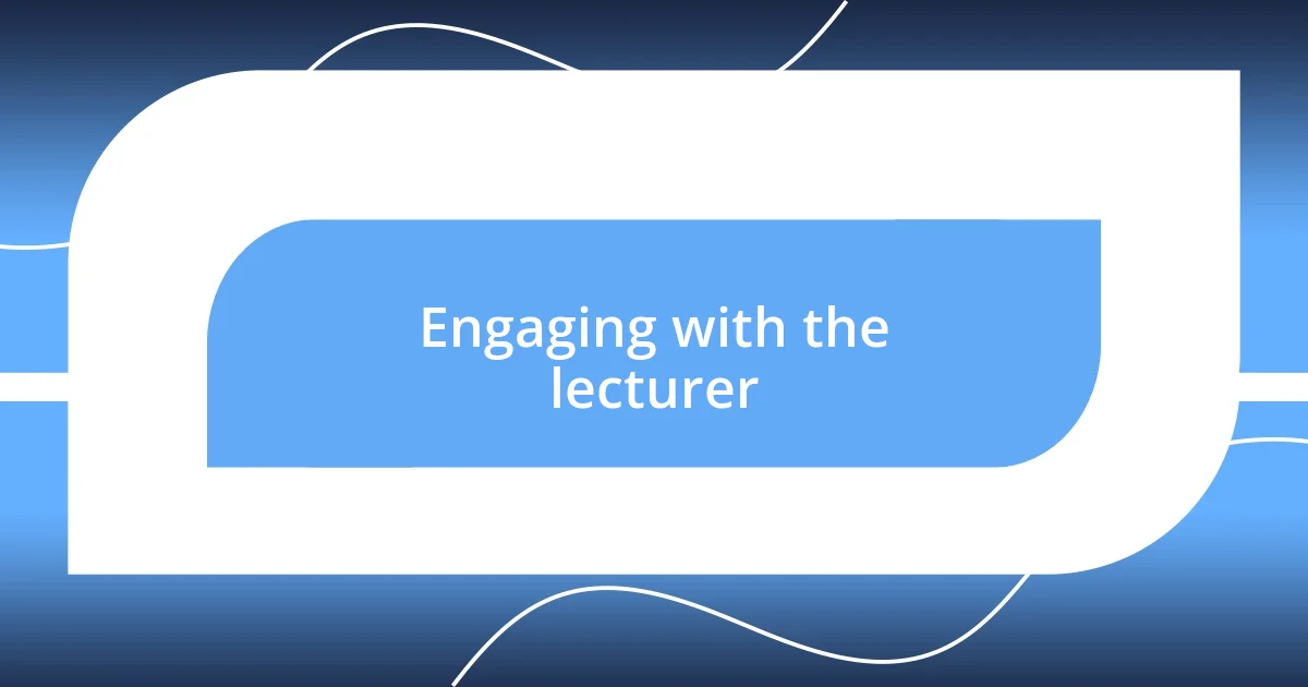 Engaging with the lecturer