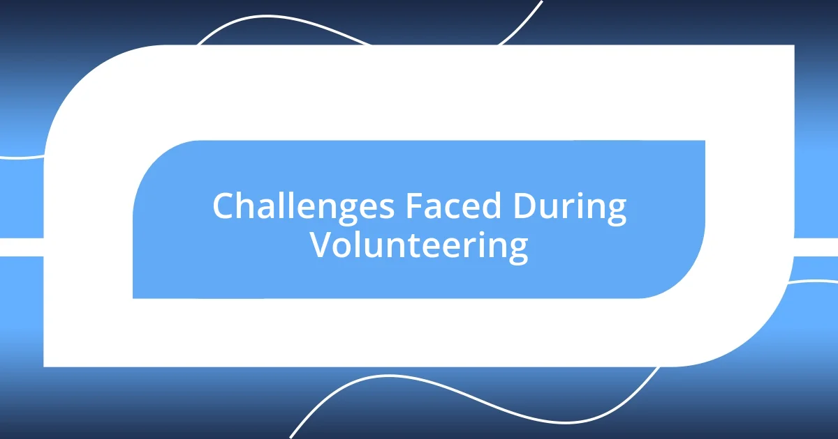 Challenges Faced During Volunteering