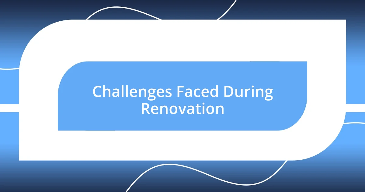 Challenges Faced During Renovation